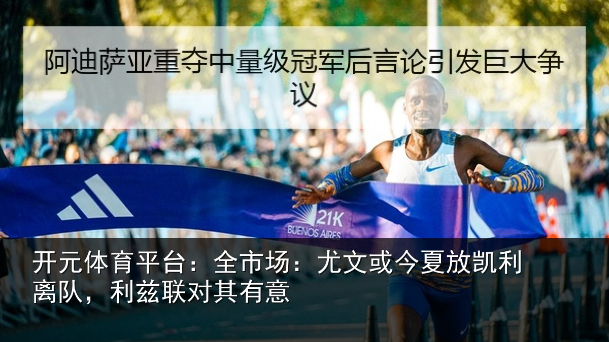 开元体育平台：全市场：尤文或今夏放凯利离队，利兹联对其有意