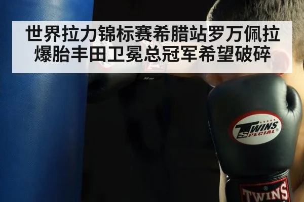 世界拉力锦标赛希腊站罗万佩拉爆胎丰田卫冕总冠军希望破碎